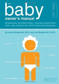 The Baby Owner’s Manual: Operating Instructions, Trouble-Shooting Tips, and Advice on First-Year Mai